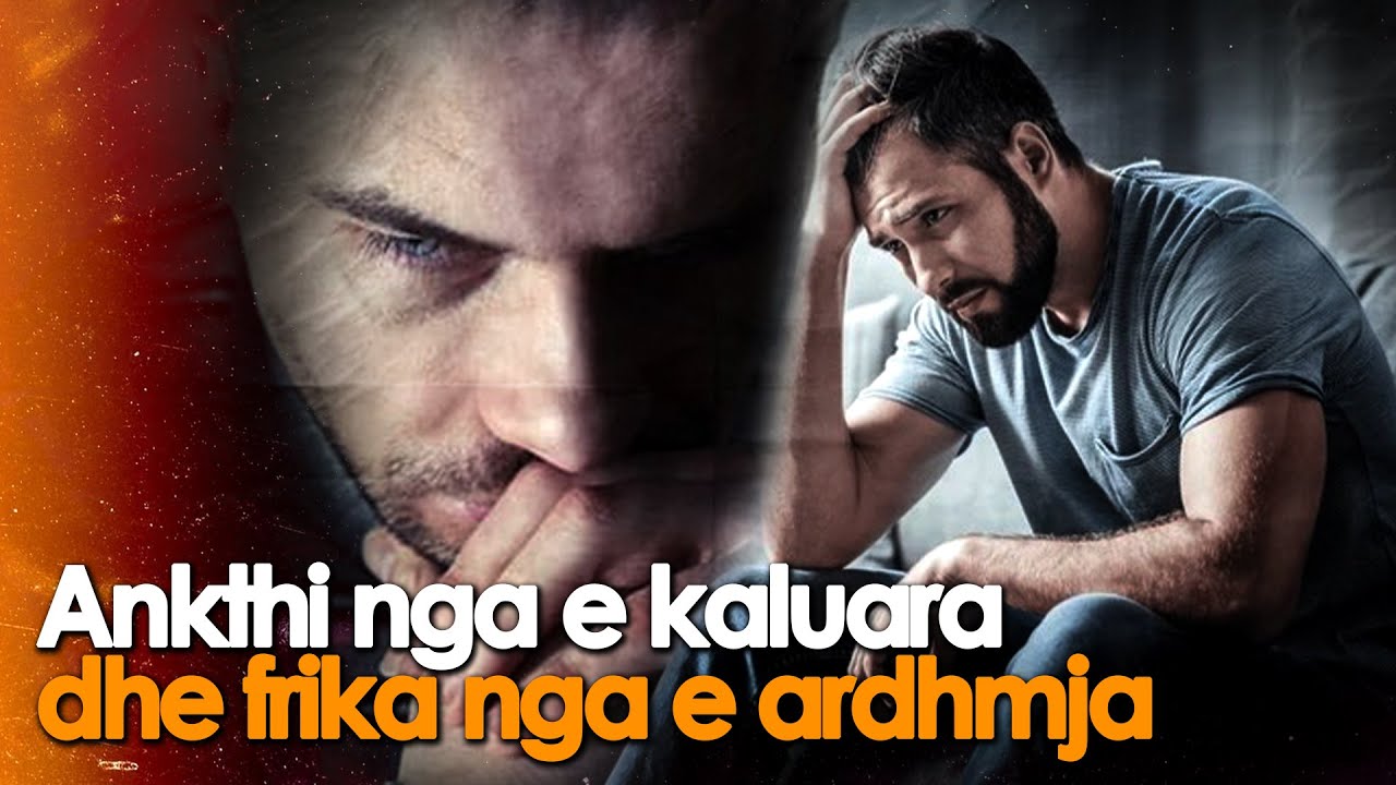 Ankthi nga e kaluara dhe frika per te ardhmen