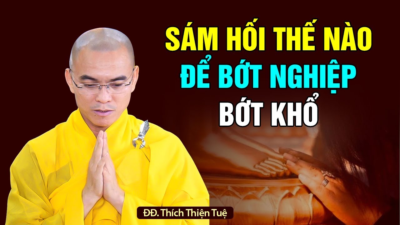 Hóc cách SÁM HỐI hết tội lỗi, bớt nghiệp chướng - ĐĐ. Thích Thiện Tuệ  I  quá hay - rất ý nghĩa
