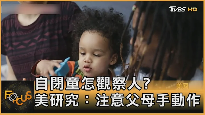 自閉童怎觀察人?美研究：注意父母手動作｜方念華｜FOCUS全球新聞 20220920 - 天天要聞