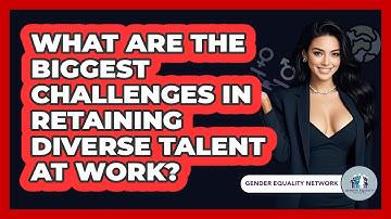 What Are The Biggest Challenges In Retaining Diverse Talent At Work? - Gender Equality Network