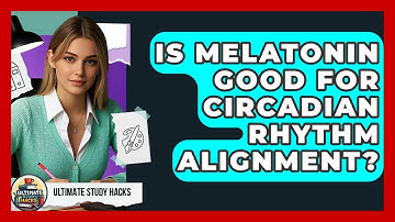 Is Melatonin Good For Circadian Rhythm Alignment? - Ultimate Study Hacks