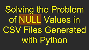Solving the Problem of NULL Values in CSV Files Generated with Python
