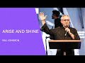 Arise and Shine - Bill Johnson (Full Sermon) | Bethel Church