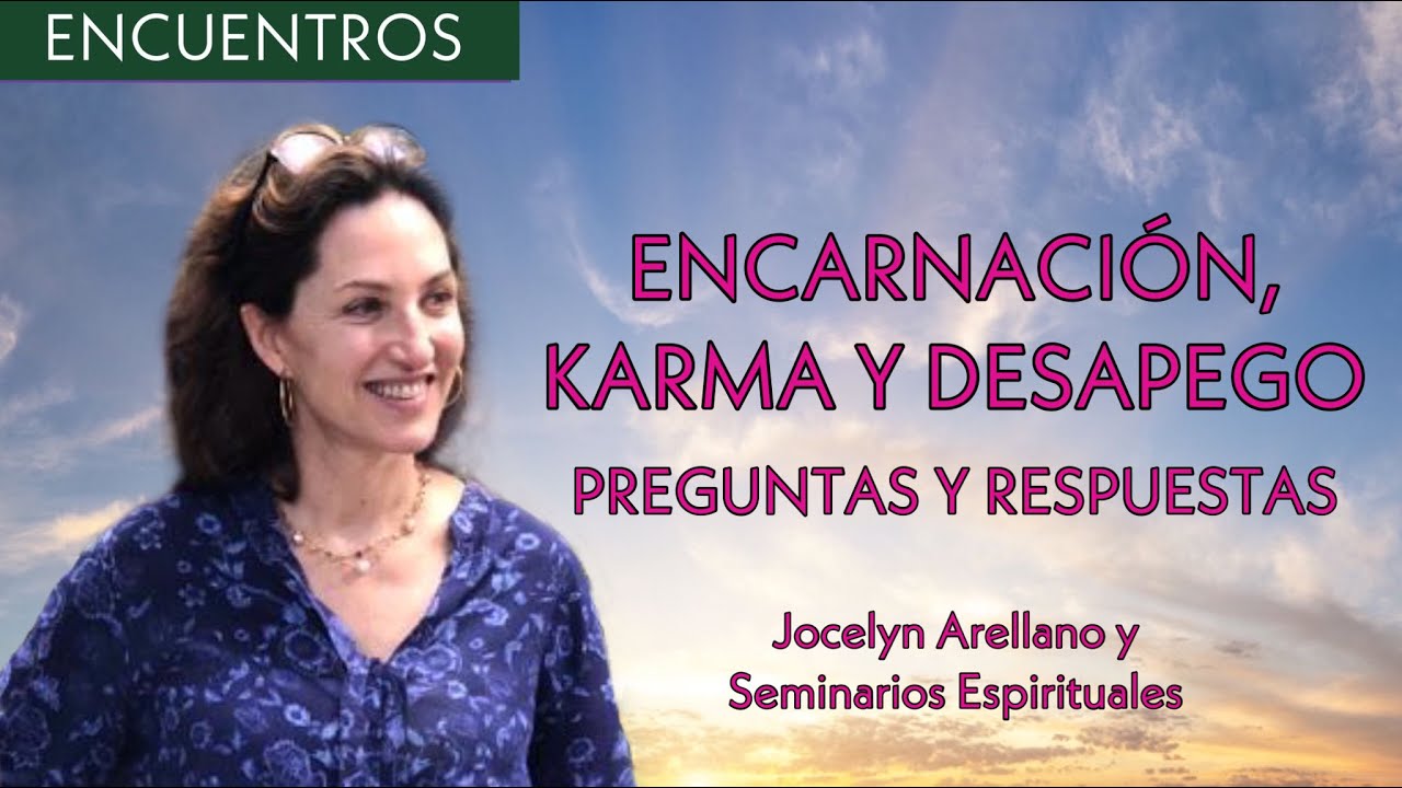 Encarnación, Karma y Desapego - Jocelyn Arellano y Seminarios Espirituales.