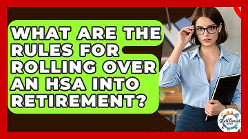What Are The Rules For Rolling Over An HSA Into Retirement? - Get Retirement Help