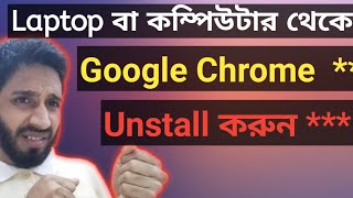 কম্পিউটার থেকে Google Chrome Unstall করুন!? How To Unstall Google chrome On Laptop/Computer
