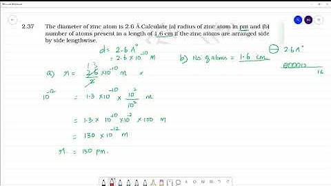 The diameter of zinc atom is 2.6 Å.Calculate (a) radius of zinc atom in pm and (b)number of atoms