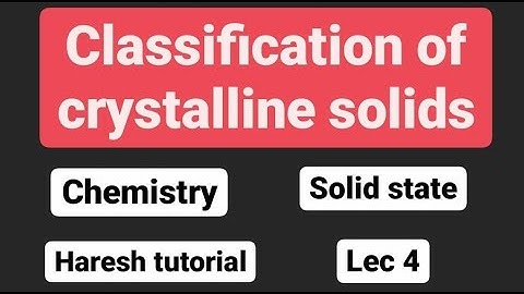 Classification of crystalline solids | Solid state lec 4 | Haresh tutorial