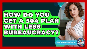 How Do You Get A 504 Plan With Less Bureaucracy? - Accessible Learning For All
