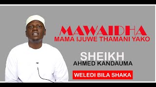 MAWAIDHA ..MADA ...MAMA IJUWE THAMANI YAKO........SHEIKH AHMED KANDAUMA.