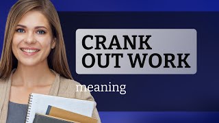 Cracking the Code: Understanding "Crank Out Work"
