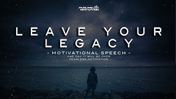Leave Your Legacy - Motivational Speech