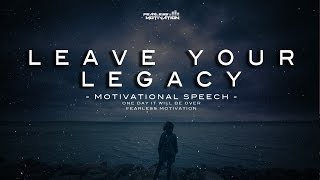 Leave Your Legacy - Motivational Speech