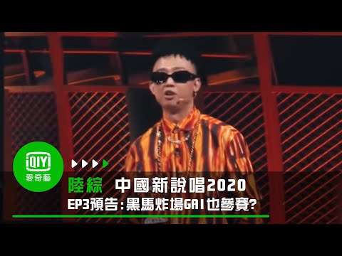 《中國新說唱2020》第三集預告：黑馬頻出實力炸場 GAI也要參賽？