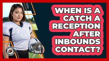 When Is A Catch A Reception After Inbounds Contact?