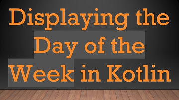 Displaying the Day of the Week in Kotlin