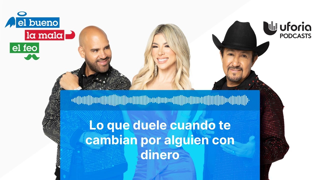 Lo que duele cuando te cambian por alguien con dinero | El Bueno, la Mala y el Feo
