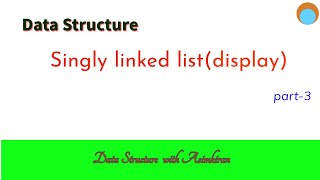 5.1.1.1DS:  Display in singly linked list Part 3