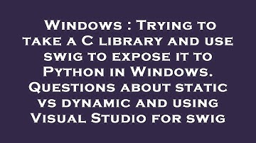 Windows : Trying to take a C library and use swig to expose it to Python in Windows. Questions about