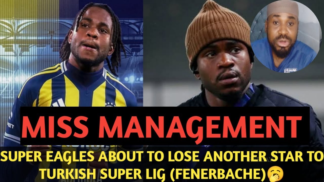 SUPER EAGLES ABOUT TO LOSE ANOTHER STAR TO TURKISH SUPER LIG SIDE FENERBACHE 🥱