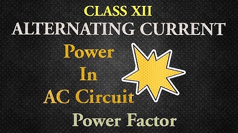 ALTERNATING CURRENT CLASS XII | POWER IN AC CIRCUIT | POWER FACTOR | CBSE | NCERT