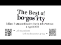 The best of the bogosity podcast idiot extraordinaire david john wellman 4 april 2011