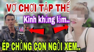 Vợ Chơi Tập Thể Luôn Ép Chồng Con Ngồi Xem Khiến Cả Xóm Bức Xúc