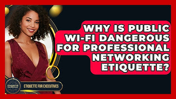 Why Is Public Wi-Fi Dangerous For Professional Networking Etiquette? - Etiquette for Executives