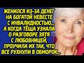 Женился из-за денег на богатой невесте с инвалидностью, но тёща хитро проучила зятя и  вот что она..