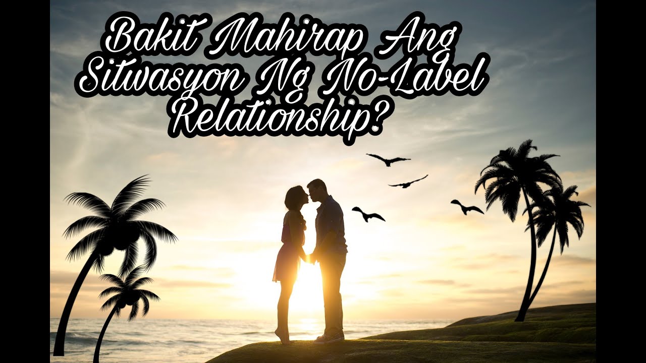 BAKIT MAHIRAP ANG SITWASYON NG NO LABEL RELATIONSHIP | BoyMisteryosoAko