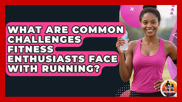 What Are Common Challenges Fitness Enthusiasts Face With Running? - All Sorts Of Running