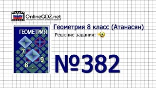 Задание № 382 — Геометрия 8 класс (Атанасян) Задание № 382 — Геометрия 8 класс (Атанасян)