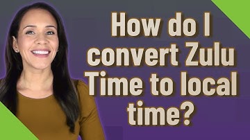 How do I convert Zulu Time to local time?