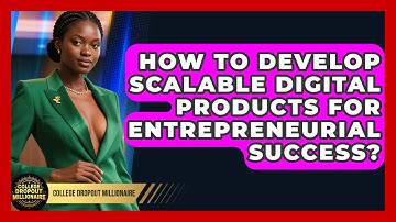 How To Develop Scalable Digital Products For Entrepreneurial Success? - College Dropout Millionaire