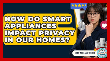 How Do Smart Appliances Impact Privacy in Our Homes? - Home Appliance Report