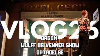 Vlog 26 - Bagom Wulff og venner optagelser