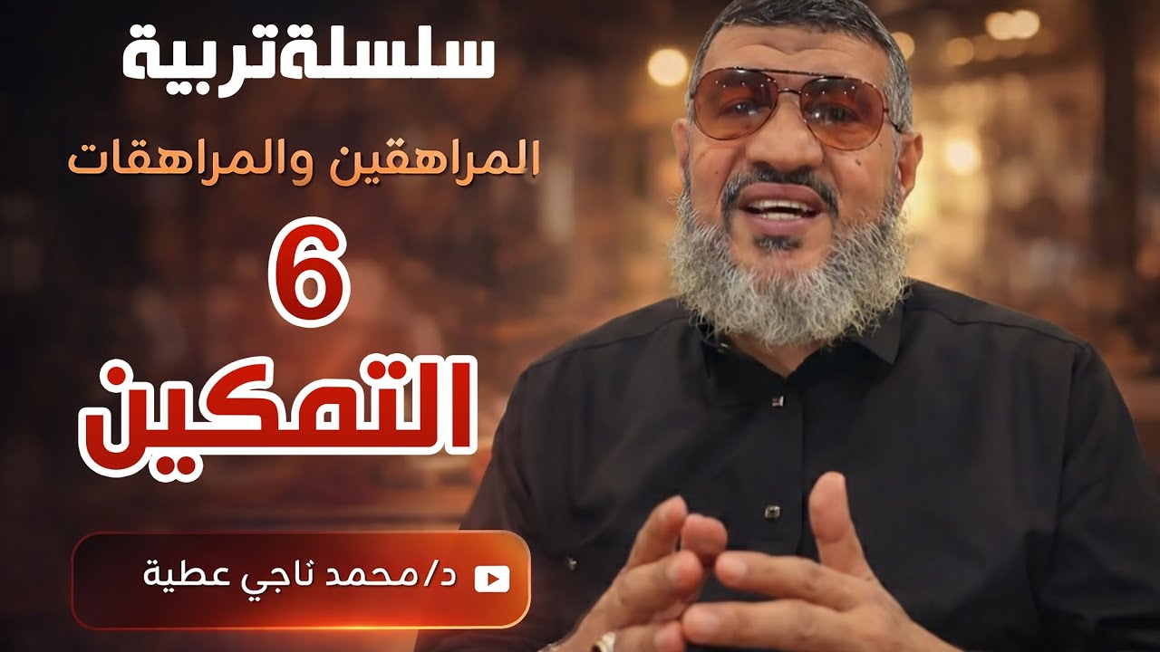 الحلقة (6) والاخيرة التمكين من سلسلة تربية المراهقين والمراهقات