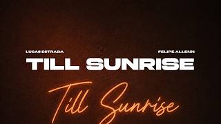 Lucas Estrada, Felipe Allenn - Till Sunrise | EDM Pop