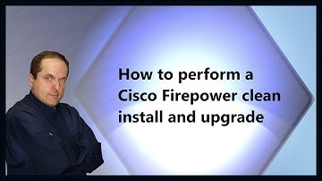 How to perform a Cisco Firepower clean install and upgrade
