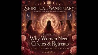 Why Women Need Circles, Retreats, and Sacred Sisterhood