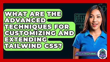 What Are the Advanced Techniques for Customizing and Extending Tailwind CSS? - Next LVL Programming