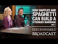How Waffles and Spaghetti Can Build a Stronger Marriage (Part 1) - Bill &amp; Pam Farrel