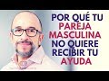 Por qué tu pareja masculina no quiere recibir tu ayuda