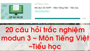20 CÂU HỎI TRẮC NGHIỆM MODUN 3.0 –TIẾNG VIỆT|TIỂU HỌC| NĂM 2021|TẬP HUẤN |CHƯƠNG TRÌNH GDPT MỚI 2018