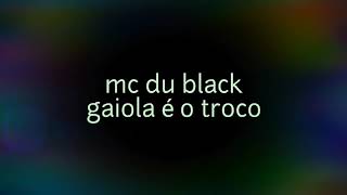 Gaiola é o troco letra (MC DU BLACK)