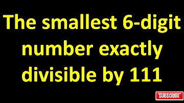 The smallest 6-digit number exactly divisible by 111 is: