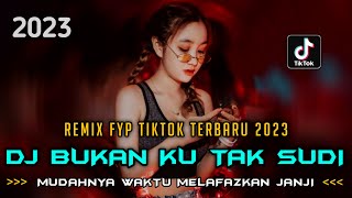 DJ BUKAN KU TAK SUDI VIRAL ‼ MUDAHNYA WAKTU MELAFAZKAN JANJI | REMIX FYP TIKTOK TERBARU 2023