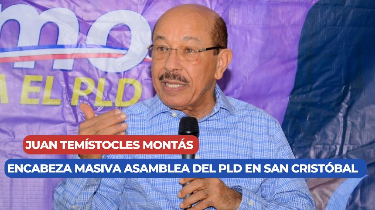 JUAN TEMÍSTOCLES MONTÁS ENCABEZA MASIVA ASAMBLEA DEL PLD EN SAN CRISTÓBAL