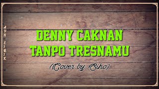Tanpo Tresnamu - Denny Caknan Cover by Siho (Lirik)