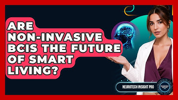 Are Non-Invasive BCIs The Future Of Smart Living? - Neurotech Insight Pro